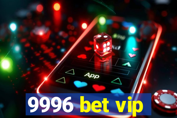 9996 bet vip